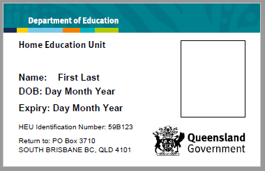 Image of what the ID card will look like. Text: Department of Education. Home Education Unit. Name: First Last. DOB: Day Month Year. Expiry: Day Month Year. HEU Identification Number: 59B123. Return to: PO Box 3710 SOUTH BRISBANE BC, QLD 4101. Queensland Government